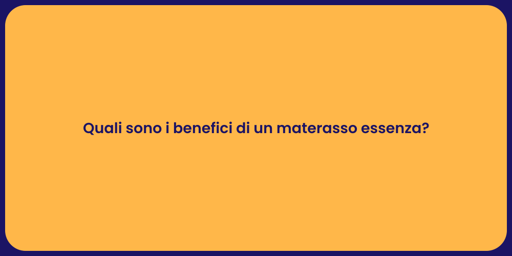 Quali sono i benefici di un materasso essenza?