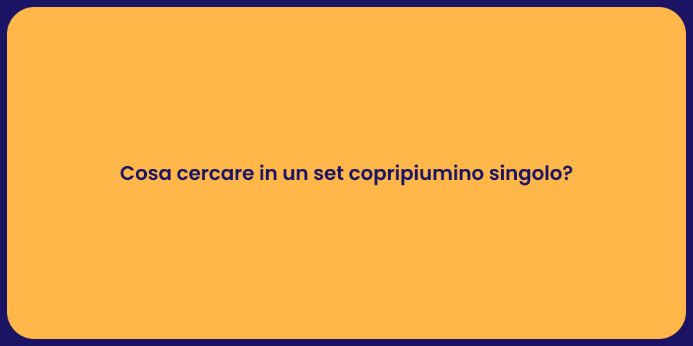 Cosa cercare in un set copripiumino singolo?
