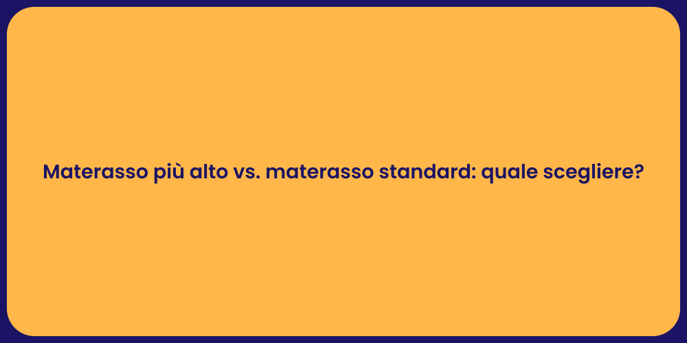 Materasso più alto vs. materasso standard: quale scegliere?