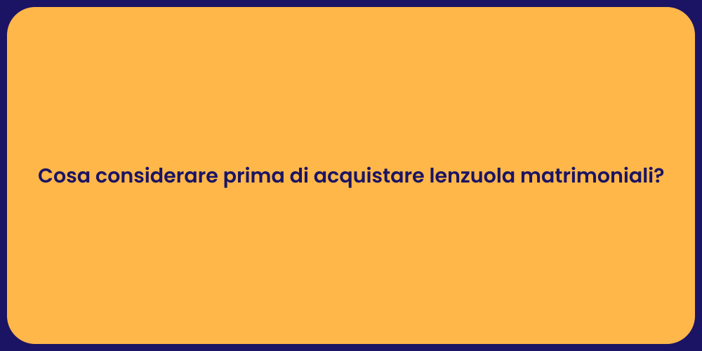 Cosa considerare prima di acquistare lenzuola matrimoniali?