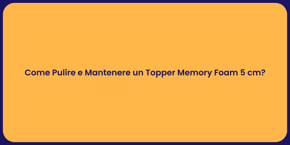 Come Pulire e Mantenere un Topper Memory Foam 5 cm?