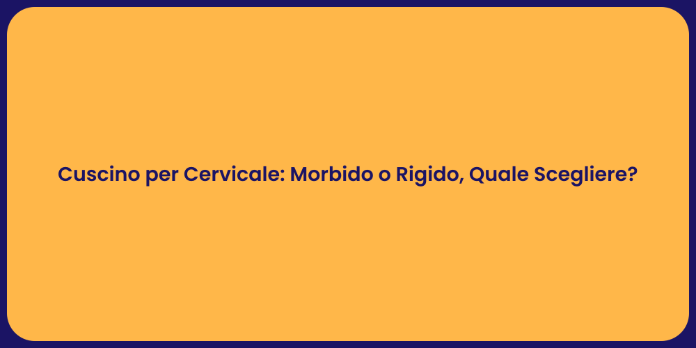 Cuscino per Cervicale: Morbido o Rigido, Quale Scegliere?