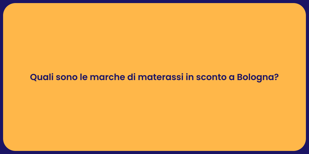 Quali sono le marche di materassi in sconto a Bologna?