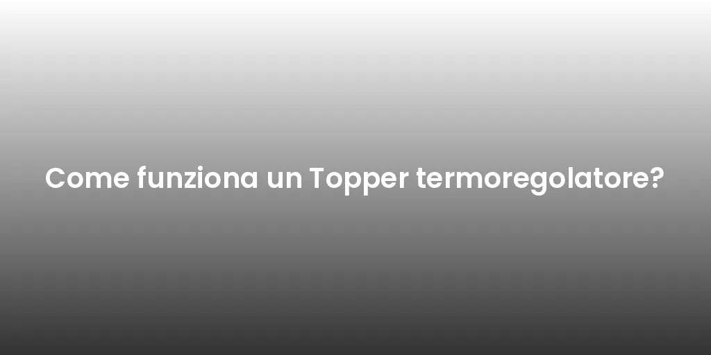 Come funziona un Topper termoregolatore?