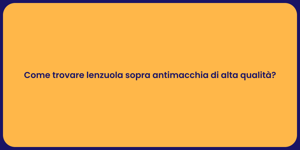 Come trovare lenzuola sopra antimacchia di alta qualità?