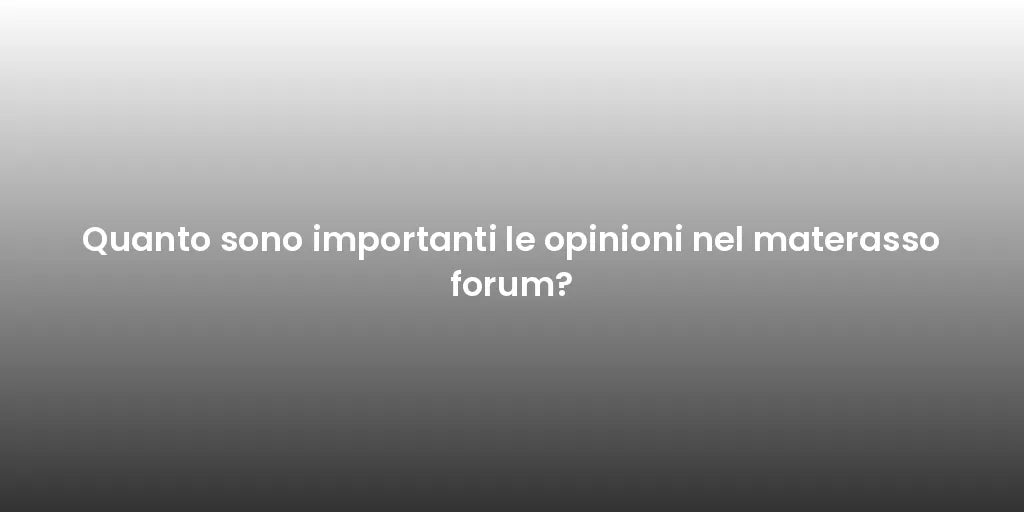 Quanto sono importanti le opinioni nel materasso forum?