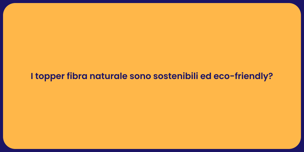 I topper fibra naturale sono sostenibili ed eco-friendly?