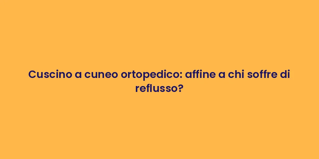 Cuscino a cuneo ortopedico: affine a chi soffre di reflusso?