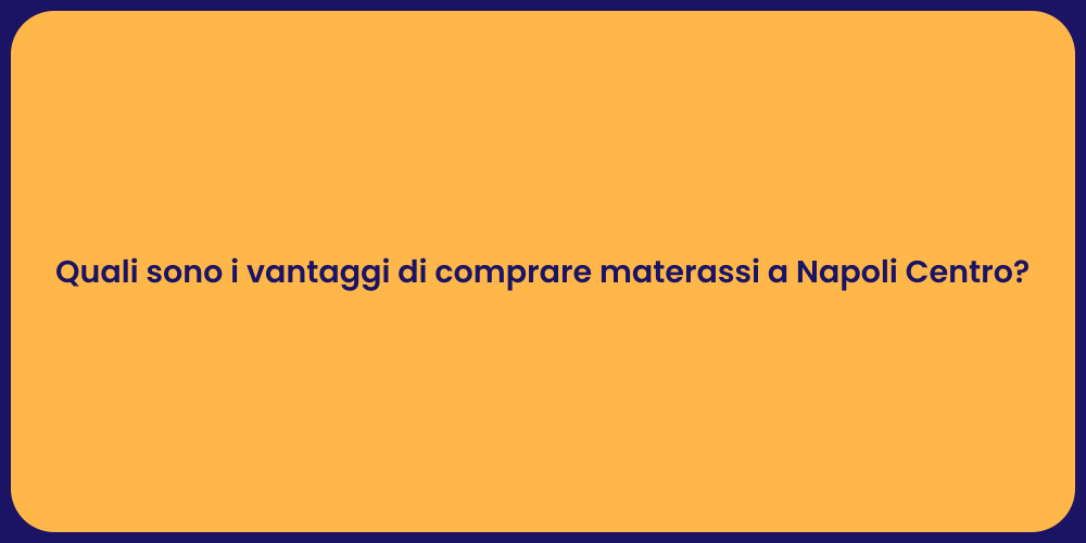 Quali sono i vantaggi di comprare materassi a Napoli Centro?
