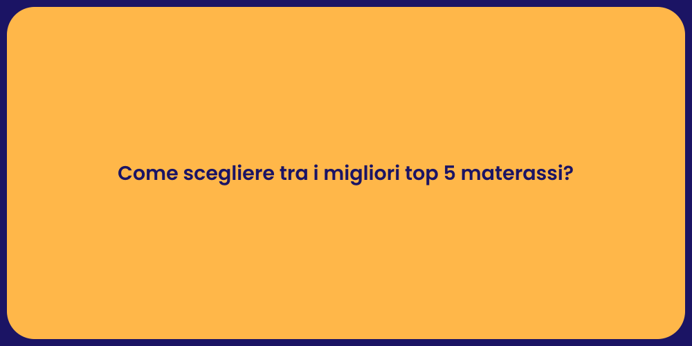 Come scegliere tra i migliori top 5 materassi?