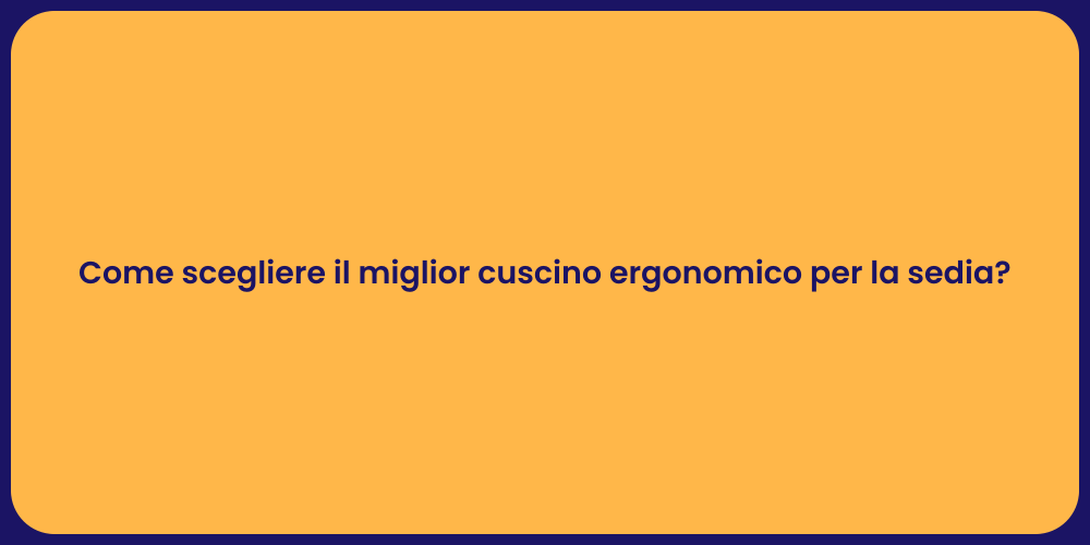 Come scegliere il miglior cuscino ergonomico per la sedia?