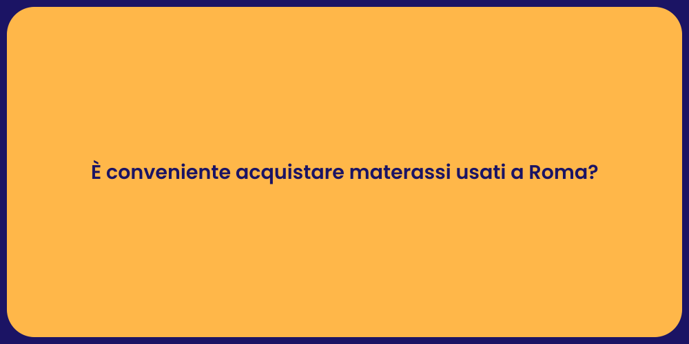 È conveniente acquistare materassi usati a Roma?