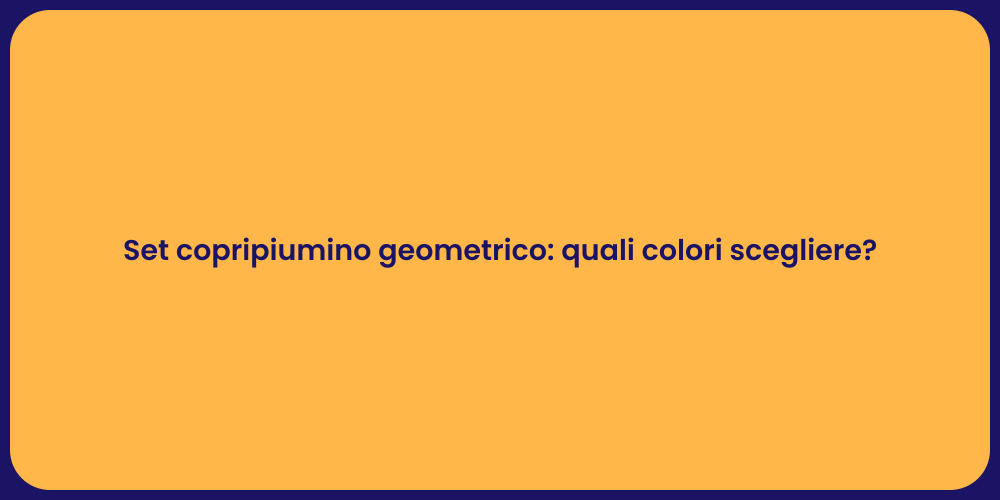 Set copripiumino geometrico: quali colori scegliere?
