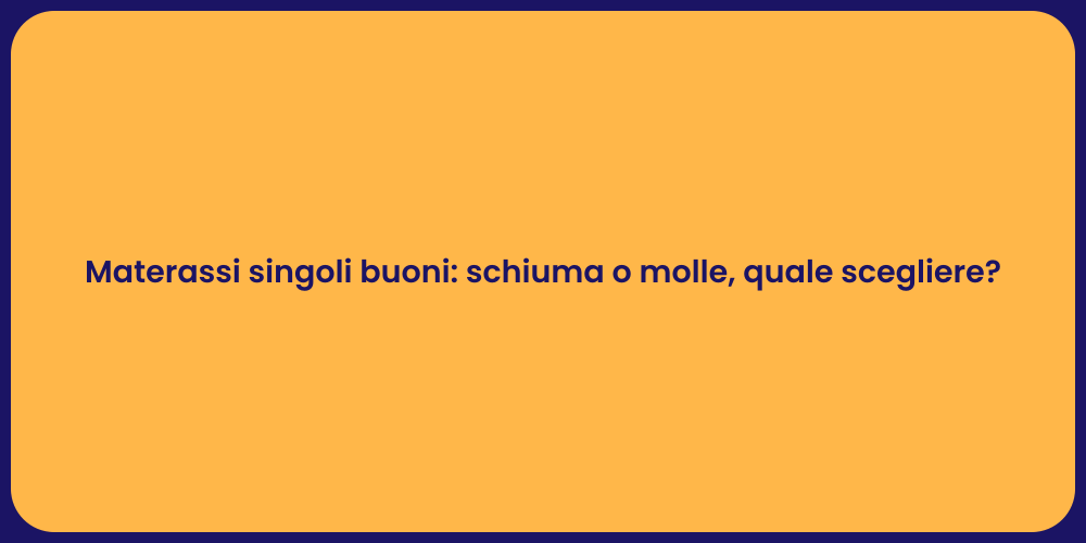 Materassi singoli buoni: schiuma o molle, quale scegliere?