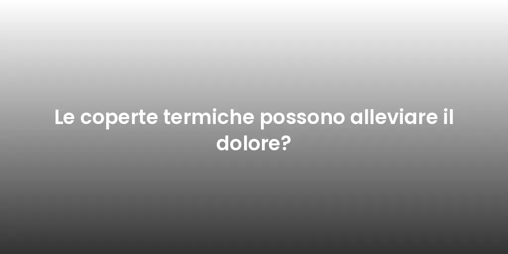 Le coperte termiche possono alleviare il dolore?