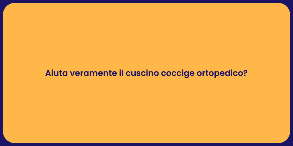 Aiuta veramente il cuscino coccige ortopedico?