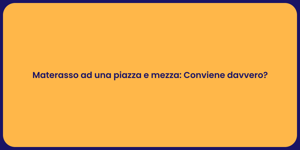 Materasso ad una piazza e mezza: Conviene davvero?