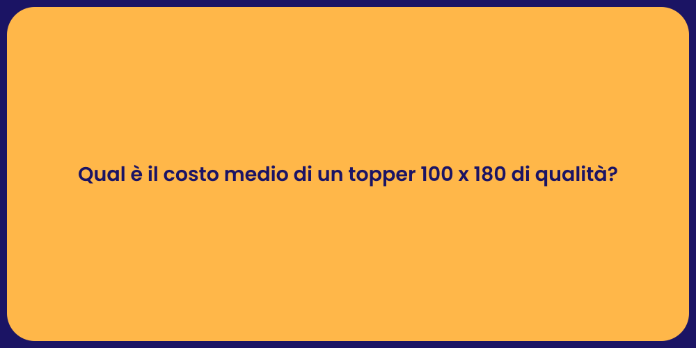 Qual è il costo medio di un topper 100 x 180 di qualità?