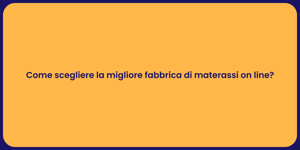 Come scegliere la migliore fabbrica di materassi on line?