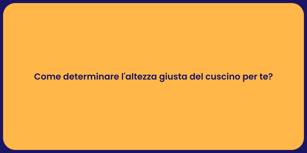 Come determinare l'altezza giusta del cuscino per te?