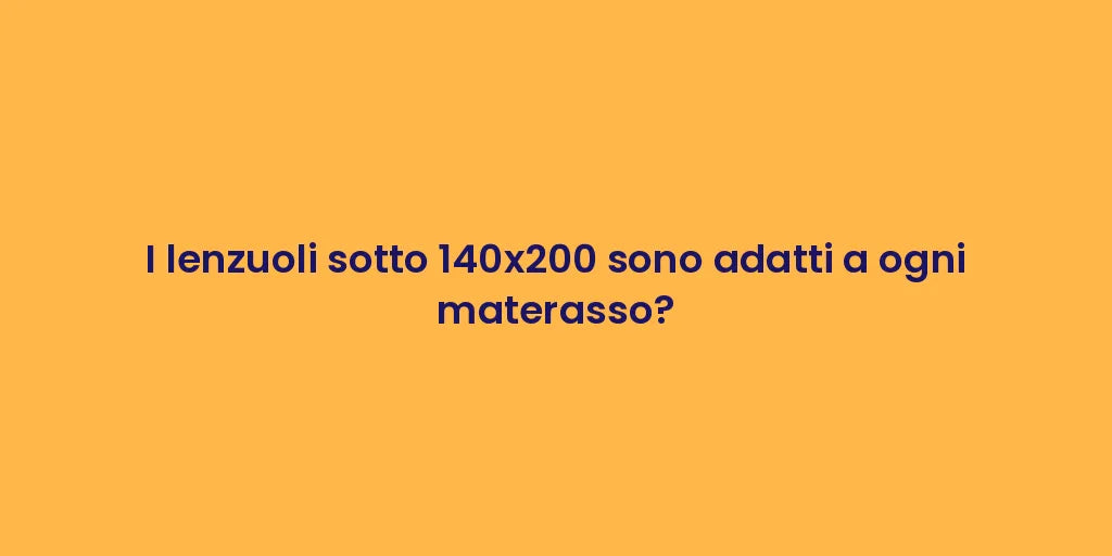 I lenzuoli sotto 140x200 sono adatti a ogni materasso?