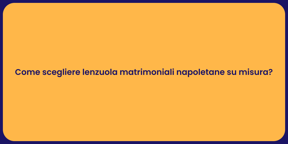 Come scegliere lenzuola matrimoniali napoletane su misura?