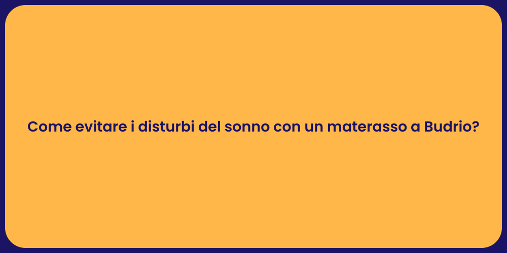 Come evitare i disturbi del sonno con un materasso a Budrio?