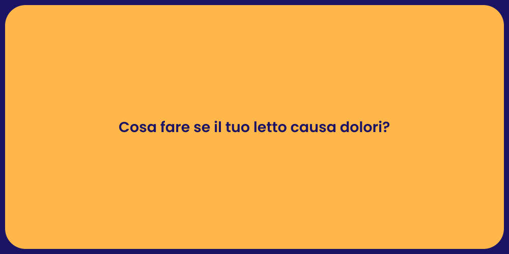 Cosa fare se il tuo letto causa dolori?