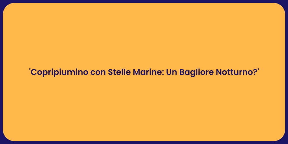'Copripiumino con Stelle Marine: Un Bagliore Notturno?'