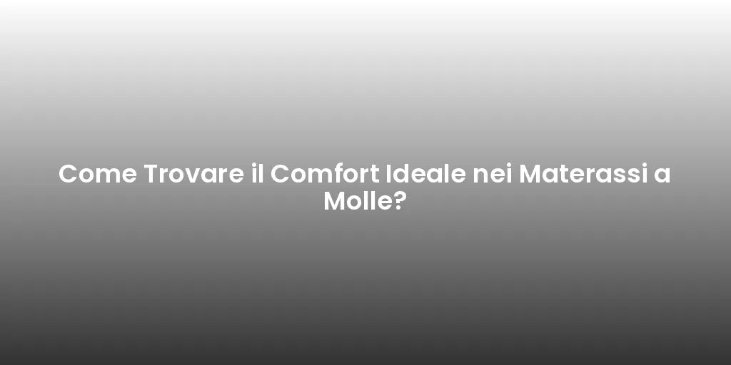 Come Trovare il Comfort Ideale nei Materassi a Molle?