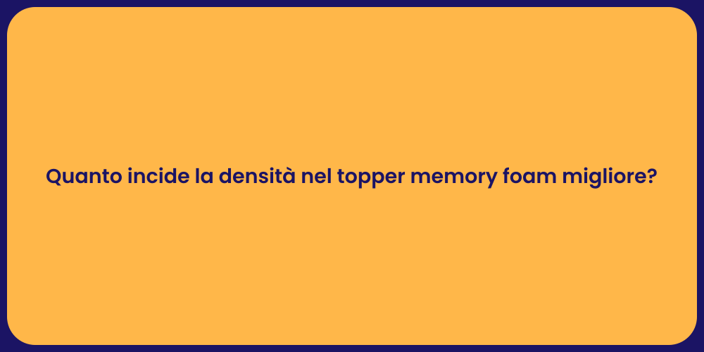 Quanto incide la densità nel topper memory foam migliore?