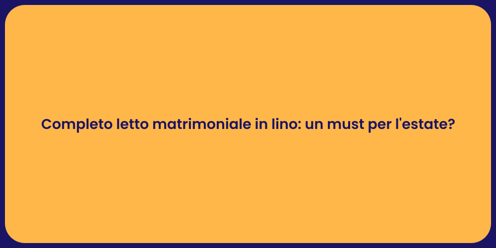 Completo letto matrimoniale in lino: un must per l'estate?