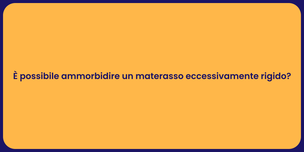 È possibile ammorbidire un materasso eccessivamente rigido?