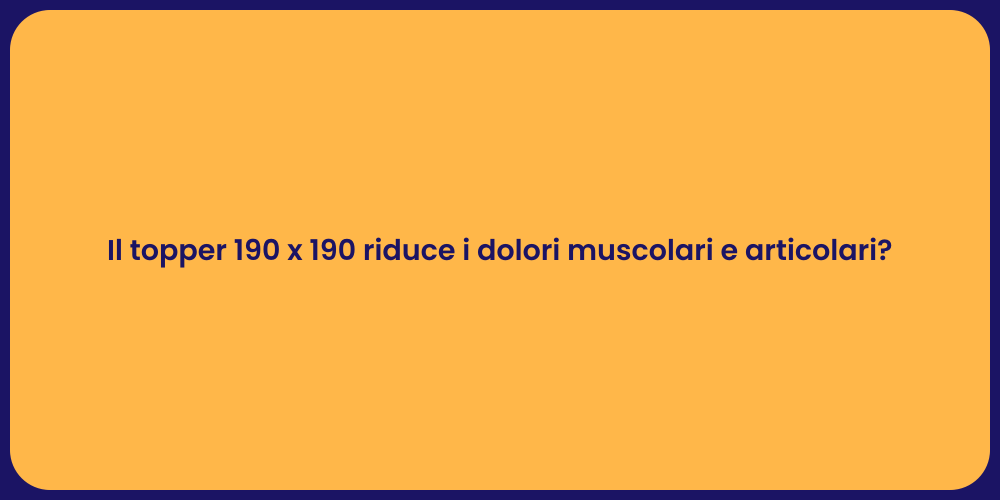 Il topper 190 x 190 riduce i dolori muscolari e articolari?