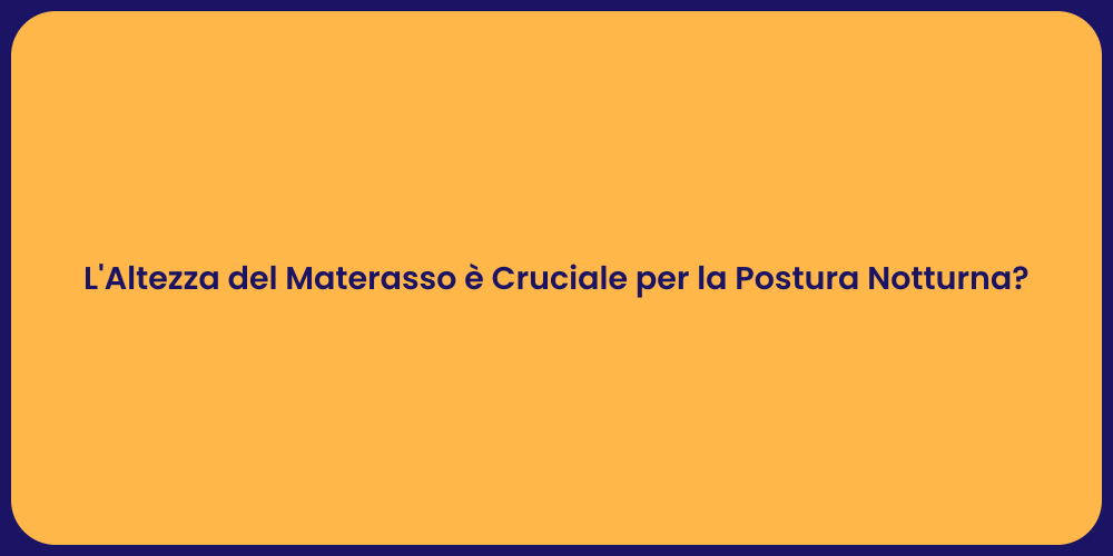 L'Altezza del Materasso è Cruciale per la Postura Notturna?