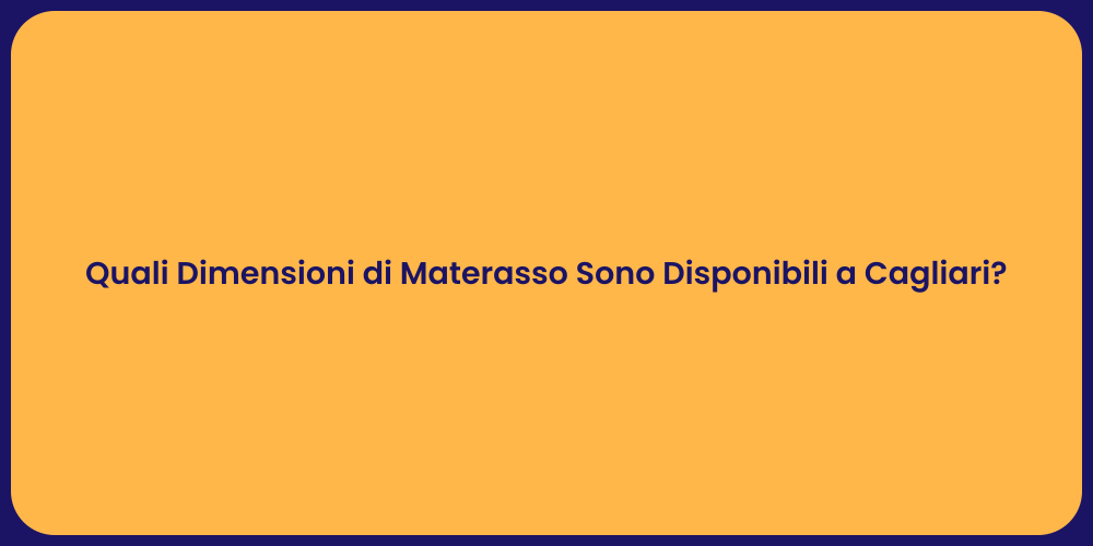 Quali Dimensioni di Materasso Sono Disponibili a Cagliari?