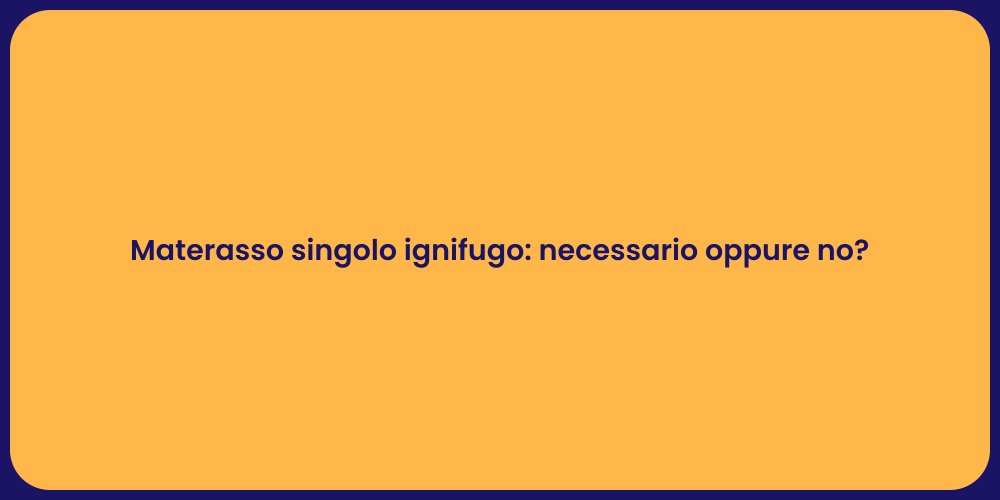 Materasso singolo ignifugo: necessario oppure no?
