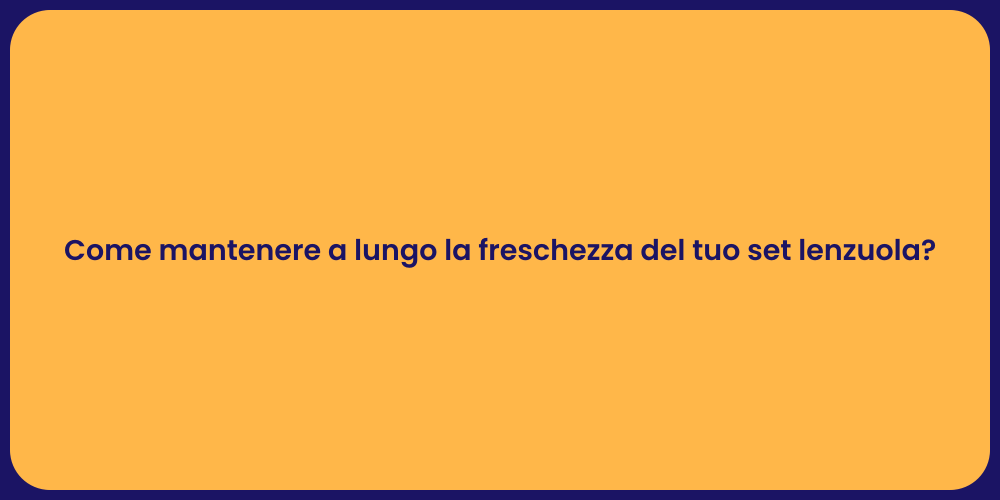 Come mantenere a lungo la freschezza del tuo set lenzuola?