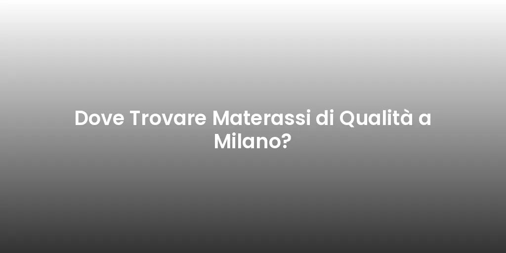 Dove Trovare Materassi di Qualità a Milano?