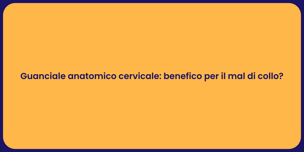 Guanciale anatomico cervicale: benefico per il mal di collo?