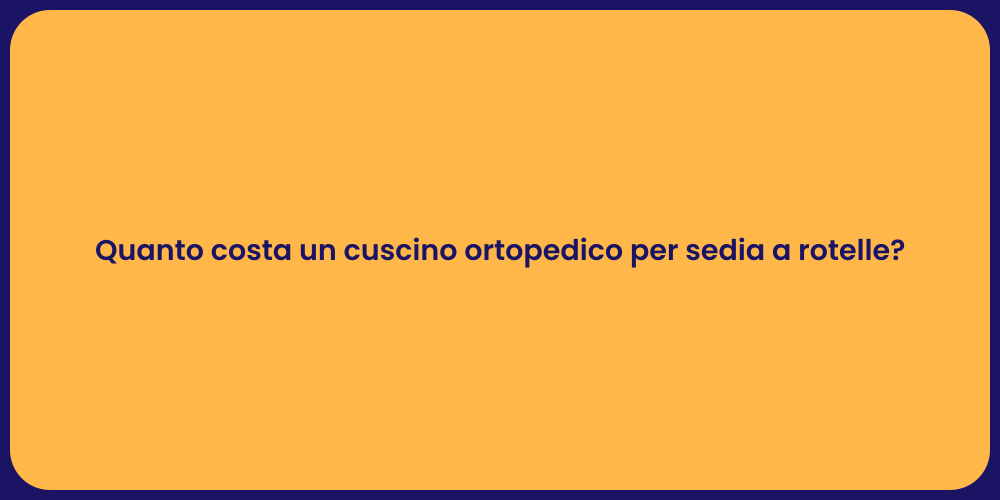 Quanto costa un cuscino ortopedico per sedia a rotelle?