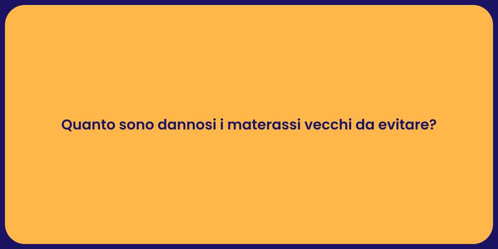 Quanto sono dannosi i materassi vecchi da evitare?