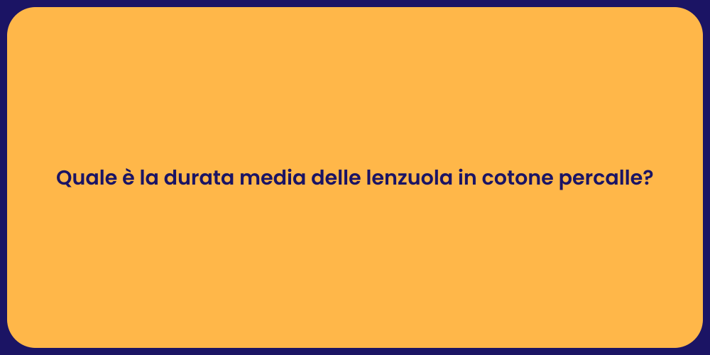 Quale è la durata media delle lenzuola in cotone percalle?