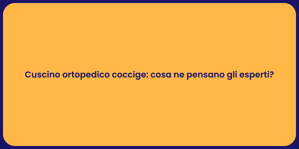 Cuscino ortopedico coccige: cosa ne pensano gli esperti?