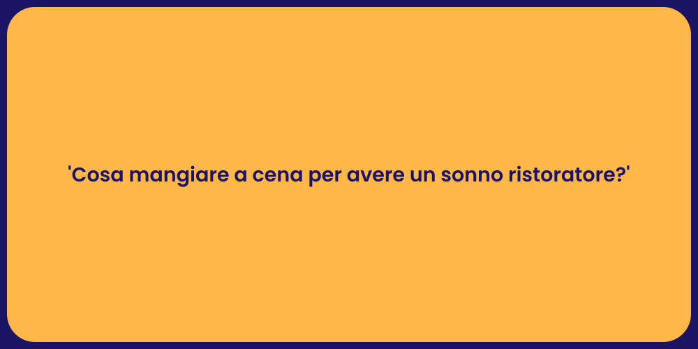 'Cosa mangiare a cena per avere un sonno ristoratore?'