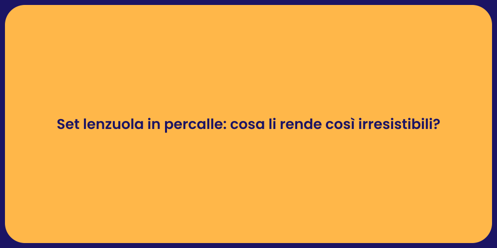 Set lenzuola in percalle: cosa li rende così irresistibili?