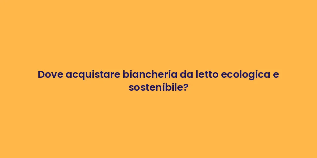 Dove acquistare biancheria da letto ecologica e sostenibile?