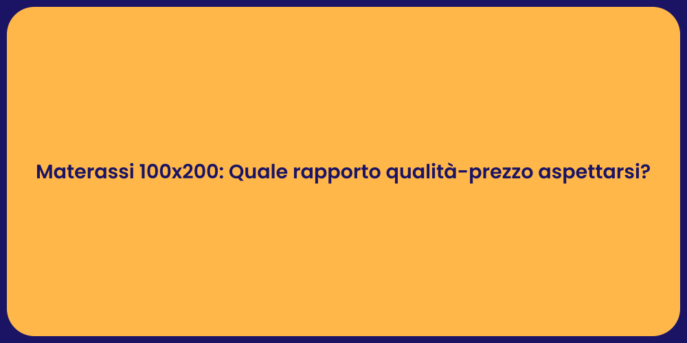 Materassi 100x200: Quale rapporto qualità-prezzo aspettarsi?