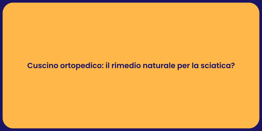 Cuscino ortopedico: il rimedio naturale per la sciatica?