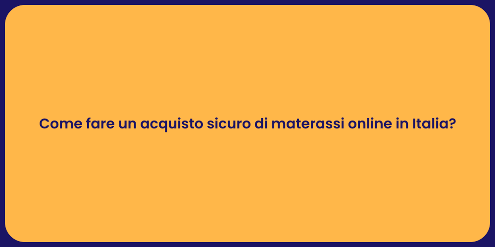 Come fare un acquisto sicuro di materassi online in Italia?